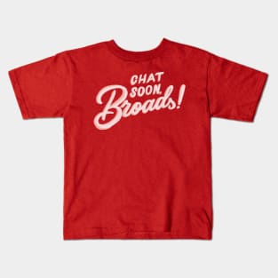 Chat Soon, Broads! Kids T-Shirt